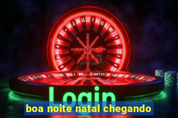 boa noite natal chegando